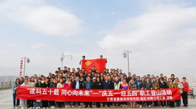 建科五十載 同心向未來——甘肅建科院工會聯(lián)合團(tuán)委開展“慶五一 · 迎五四”職工登山活動